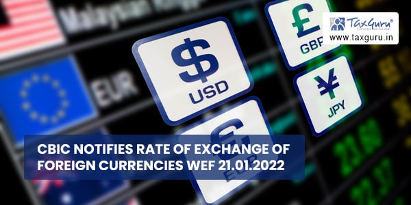 CBIC Notifies Rate of Exchange of Foreign Currencies wef 21.01.2022