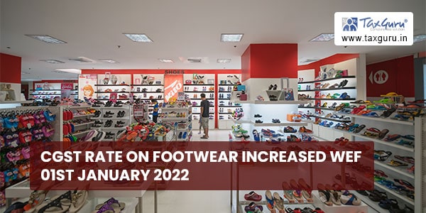 CGST Rate on Footwear Increased WEF 01st January 2022