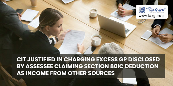 CIT justified in charging excess GP disclosed by Assessee claiming section 80IC deduction as Income from Other Sources