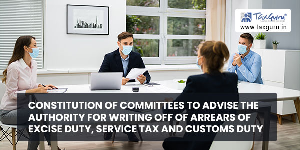 Constitution of Committees to advise the authority for writing off of arrears of Excise Duty, Service Tax and Customs Duty