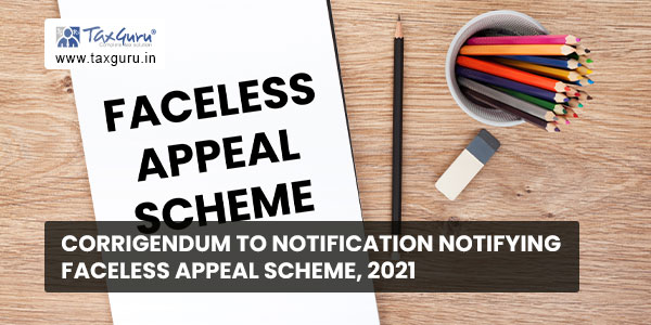 Corrigendum to notification notifying Faceless Appeal Scheme, 2021