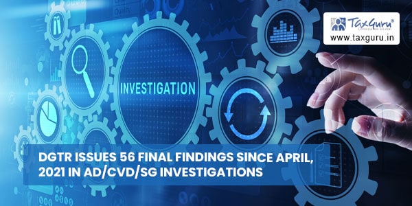 DGTR issues 56 final findings since April, 2021 in AD-CVD-SG investigations