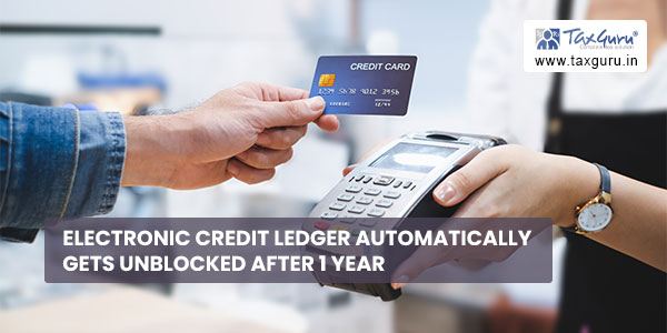Electronic Credit Ledger automatically gets unblocked after 1 Year