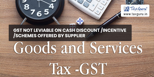 GST not leviable on cash discount-incentive-schemes offered by supplier