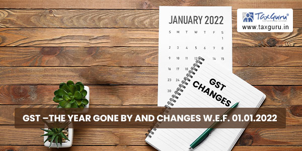 GST –The Year Gone By And Changes W.E.F. 01.01.2022