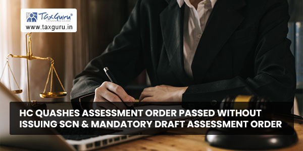 HC Quashes Assessment Order Passed Without issuing SCN & Mandatory Draft Assessment order