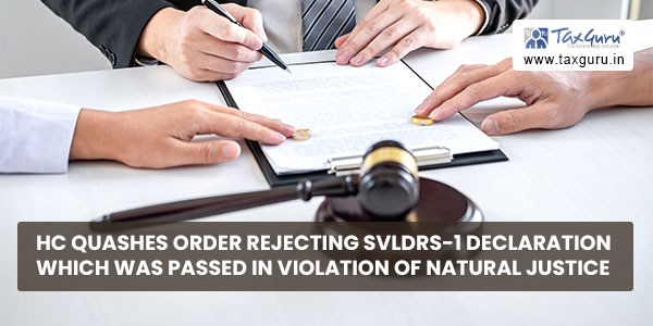 HC Quashes order rejecting SVLDRS-1 declaration which was passed in violation of Natural Justice