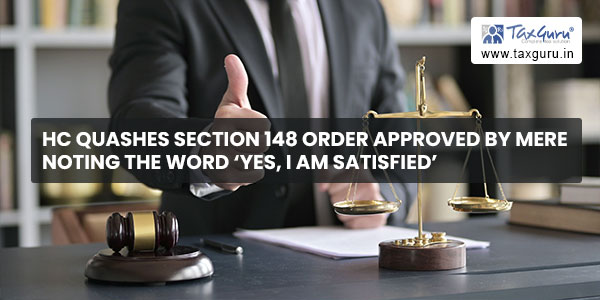 HC quashes Section 148 order approved by mere noting the word ‘Yes, I am satisfied’