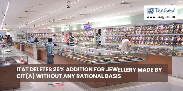 ITAT deletes 25% addition for jewellery made by CIT(A) without any rational basis