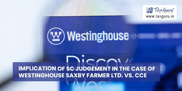 Implication of SC judgement in the case of Westinghouse Saxby Farmer Ltd. Vs. CCE