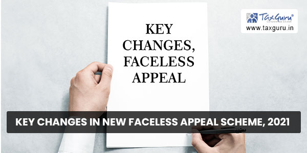 Key changes in new Faceless Appeal Scheme, 2021