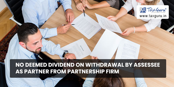 No deemed dividend on withdrawal by assessee as partner from partnership firm