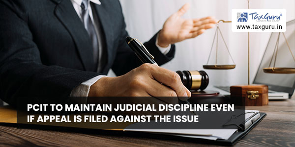 PCIT to maintain judicial discipline even if appeal is filed against the issue