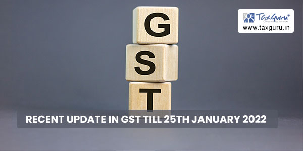 Recent Update In GST till 25th January 2022