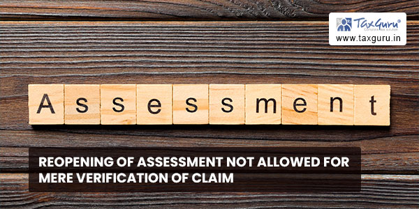Reopening of assessment not allowed for mere verification of claim