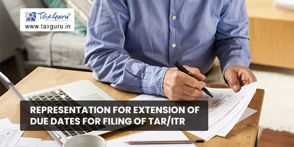 Representation for extension of due dates for filing of TAR-ITR