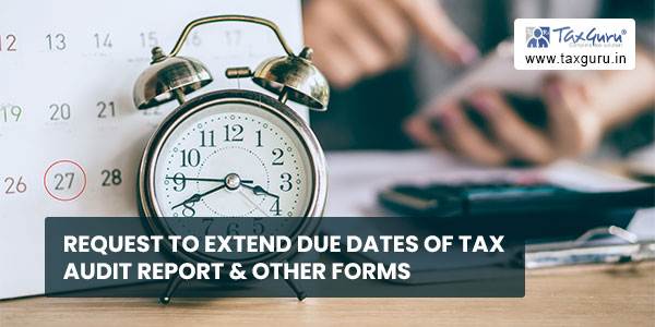 Request to extend due dates of Tax Audit Report & Other forms