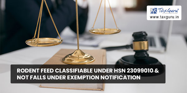 Rodent Feed classifiable under HSN 23099010 & not falls under exemption notification