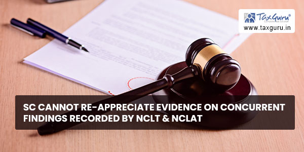 SC cannot re-appreciate evidence on concurrent findings recorded by NCLT & NCLAT