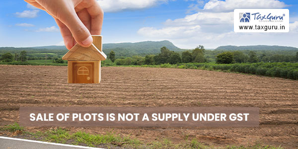 Sale of plots is not a supply under GST