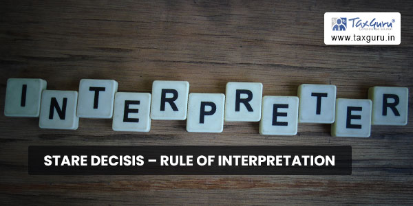 Stare Decisis – Rule of Interpretation