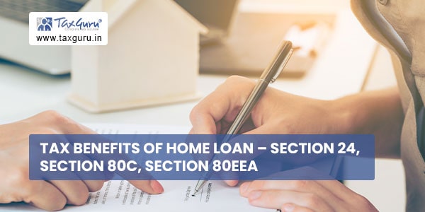 Tax Benefits of Home Loan - Section 24, Section 80C, Section 80EEA
