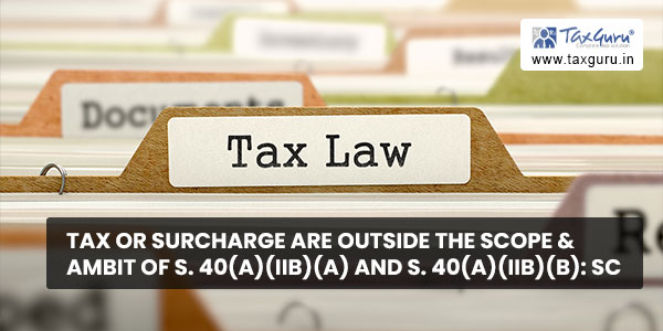 Tax or surcharge are outside the scope & ambit of S. 40(a)(iib)(A) and S. 40(a)(iib)(B) SC