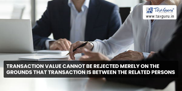Transaction value cannot be rejected merely on the grounds that transaction is between the related persons