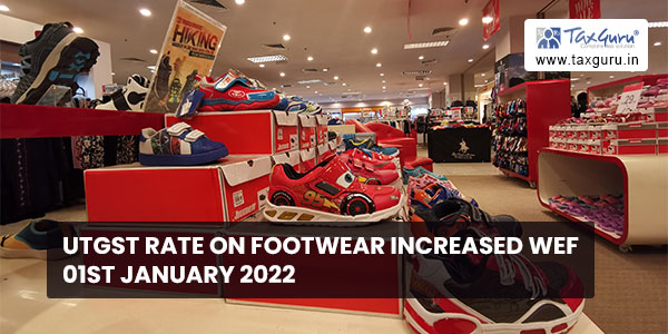 UTGST Rate on Footwear Increased WEF 01st January 2022