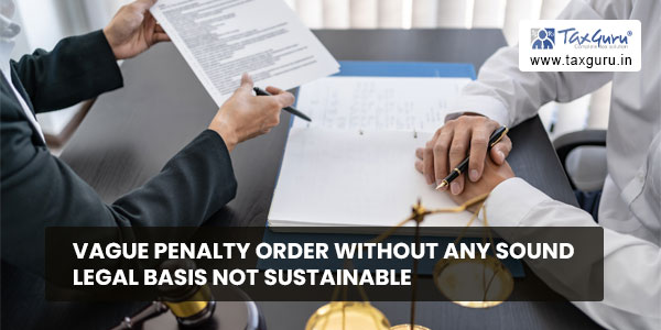 Vague Penalty order without any sound legal basis not sustainable