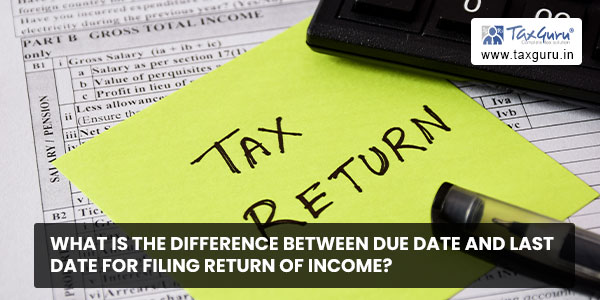 What is the Difference between Due Date and Last Date for Filing Return of Income