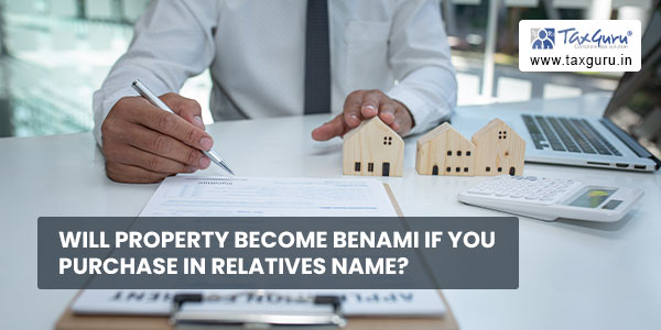 Will property become Benami if you purchase in Relatives name