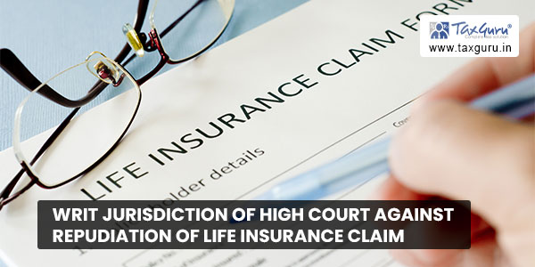 Writ Jurisdiction of High Court against Repudiation of Life Insurance Claim