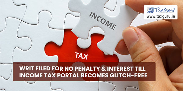 Writ filed for no penalty & Interest till Income Tax Portal becomes glitch-free