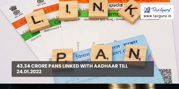 43.34 crore PANs linked with Aadhaar till 24.01.2022