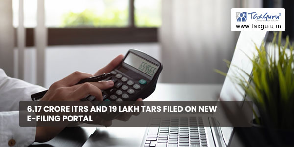 6.17 crore ITRs and 19 lakh TARs filed on new e-Filing portal