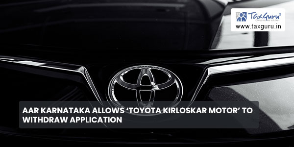 AAR Karnataka allows 'Toyota Kirloskar Motor' to withdraw application