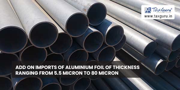 ADD on imports of Aluminium foil of thickness ranging from 5.5 micron to 80 micron