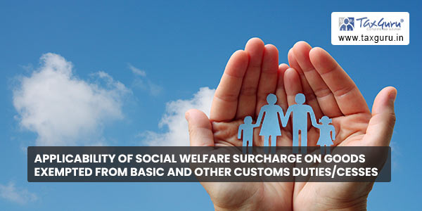 Applicability of Social Welfare Surcharge on goods exempted from basic and other customs duties-cesses