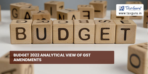 BUDGET 2022 analytical view of GST amendments