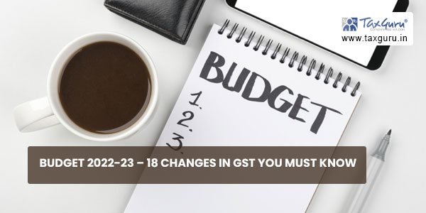 Budget 2022-23 - 18 Changes in GST you must Know