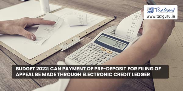 Budget 2022 Can payment of pre-deposit for filing of appeal be made through Electronic Credit Ledger
