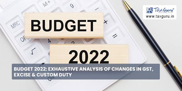 Budget 2022 Exhaustive analysis of changes in GST, excise & custom duty