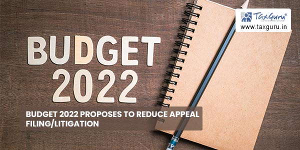 Budget 2022 proposes to reduce Appeal filing-Litigation