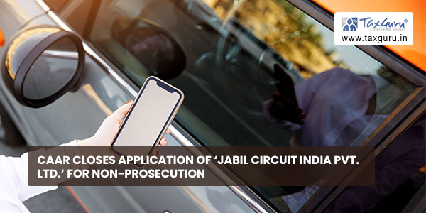 CAAR closes application of 'Jabil Circuit India Pvt. Ltd.' for non-prosecution