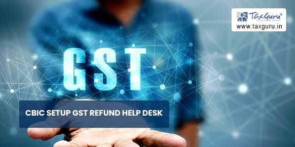 CBIC setup GST Refund Help Desk