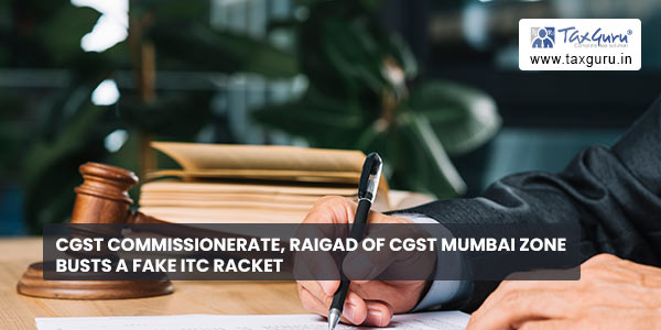 CGST Commissionerate, Raigad of CGST Mumbai Zone busts a fake ITC racket