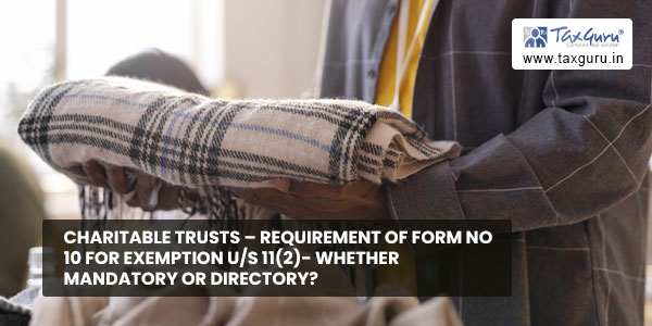 Charitable Trusts - Requirement of Form No 10 for Exemption us 11(2)- Whether Mandatory Or Directory