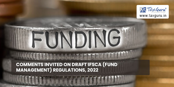 Comments invited on Draft IFSCA (Fund Management) Regulations, 2022