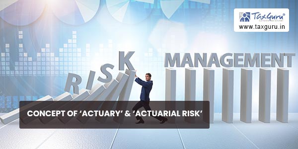 Concept of 'Actuary' & 'Actuarial Risk'